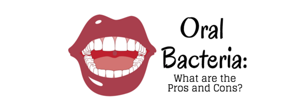 Oral Bacteria: What are the Pros and Cons?