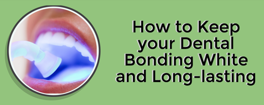 How to Keep your Dental Bonding White and Long-lasting