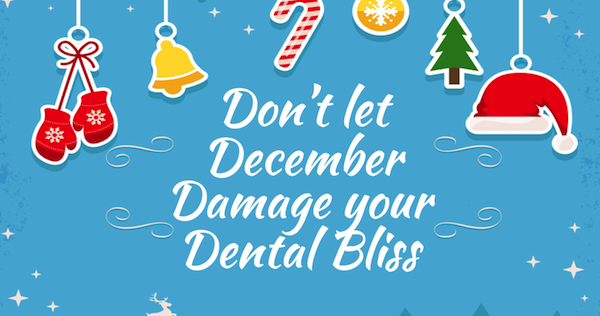Don’t let December Damage your Dental Bliss