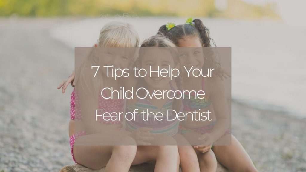 7 tips to help your child overcome fear of the dentist